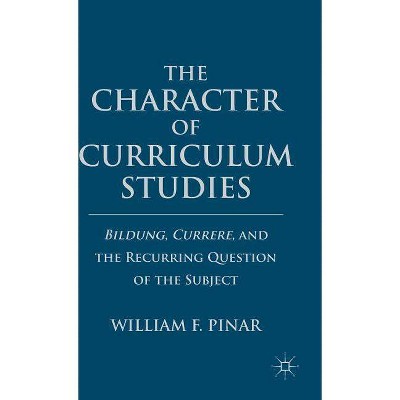 The Character of Curriculum Studies - by  W Pinar (Hardcover)