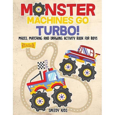 Monster Machines Go Turbo! Mazes, Matching and Drawing Activity Book for Boys - by  Speedy Kids (Paperback)