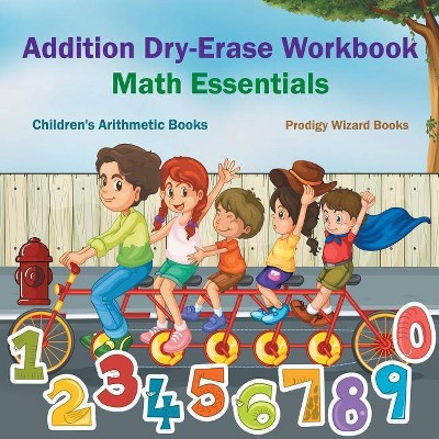 Addition Dry-Erase Workbook Math Essentials - Children's Arithmetic Books - by  Prodigy Wizard Books (Paperback)