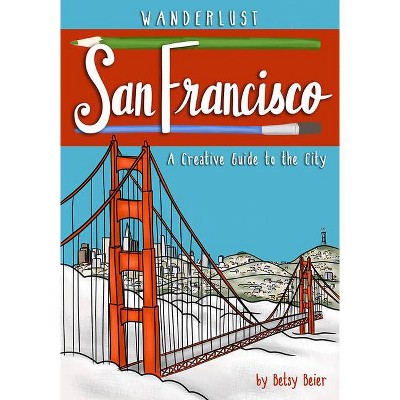 Wanderlust San Francisco - (Wanderlust Guides) by  Betsy Beier (Paperback)