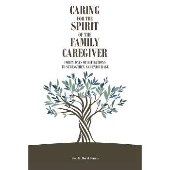 Caring for the Spirit of the Family Caregiver - by  Beryl Dennis (Paperback)