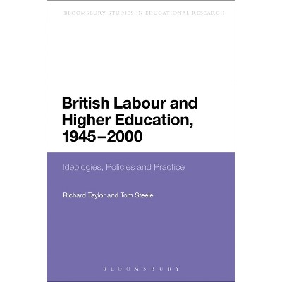 British Labour and Higher Education, 1945 to 2000 - (Continuum Studies in Educational Research) by  Tom Steele (Paperback)