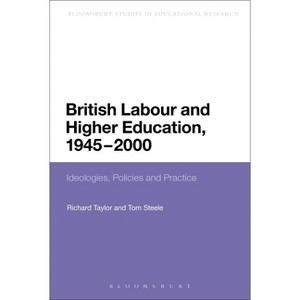 British Labour and Higher Education, 1945 to 2000 - (Continuum Studies in Educational Research) by  Tom Steele (Paperback) - 1 of 1