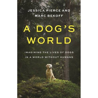 A Dog's World - by  Jessica Pierce & Marc Bekoff (Hardcover)