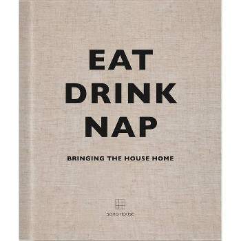 Eat Drink Nap - by  Soho House (Hardcover)