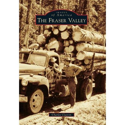 The Fraser Valley - (Images of America) by  Charles Clayton (Paperback)