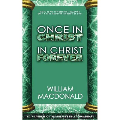 Once in Christ in Christ Forever - by  William MacDonald (Paperback)