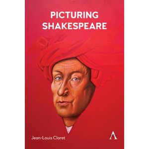 Picturing Shakespeare - (Anthem Studies in Renaissance Literature and Culture) by  Jean-Louis Claret (Paperback) - 1 of 1