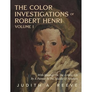 The Color Investigations of Robert Henri - Volume 1 - by  Judith Reeve (Paperback) - 1 of 1
