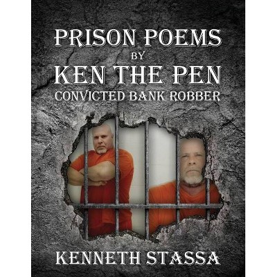 PRISON POEMS BY KEN THE PEN....Convicted Bank Robber - by  Kenneth Stassa (Paperback)