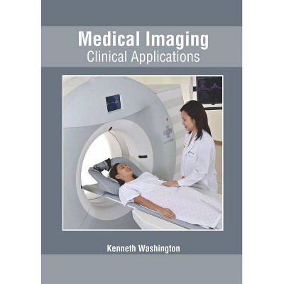 Medical Imaging: Clinical Applications - by  Kenneth Washington (Hardcover)