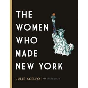 The Women Who Made New York - by  Julie Scelfo (Hardcover) - 1 of 1