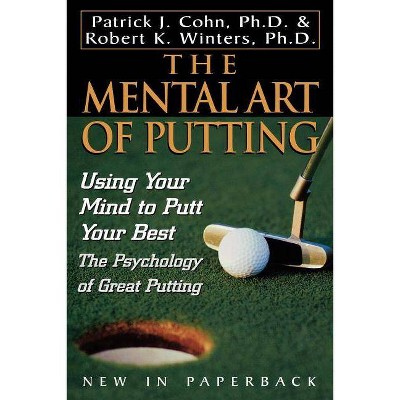 The Mental Art of Putting - by  Patrick J Cohn & Robert K Winters (Paperback)