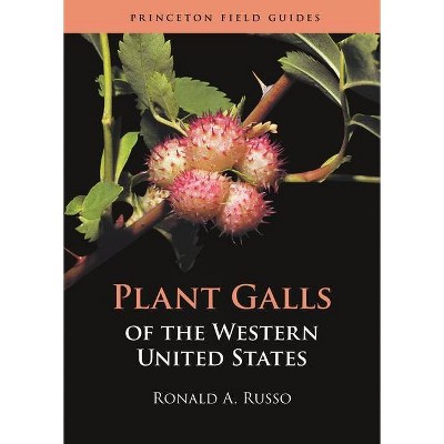 Plant Galls of the Western United States - (Princeton Field Guides) by  Ronald A Russo (Paperback)