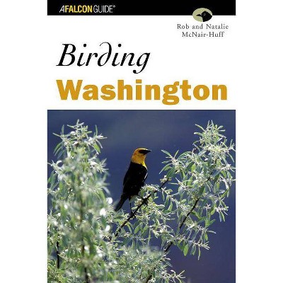 Birding Washington, First Edition - by  Natalie McNair-Huff & Rob And Natalie McNair-Huff (Paperback)