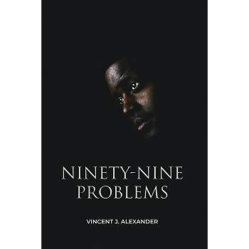 Ninety-Nine Problems - by  Vincent J Alexander (Paperback)