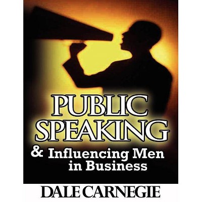 Public Speaking & Influencing Men In Business - by  Dale Carnegie (Paperback)