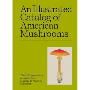 An Illustrated Catalog of American Mushrooms - by  Us Department of Agriculture Maurice B Walters Collection (Hardcover) - 1 of 1