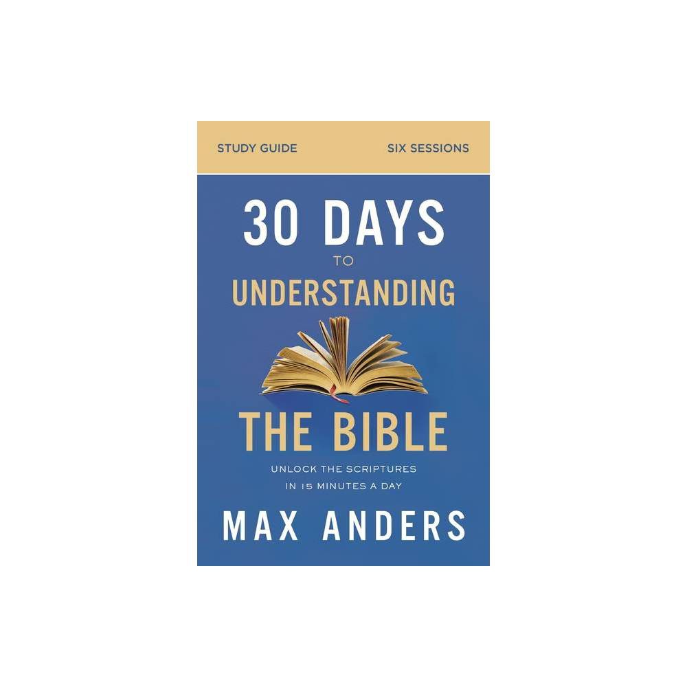 30 Days to Understanding the Bible Study Guide - by Max Anders (Paperback)