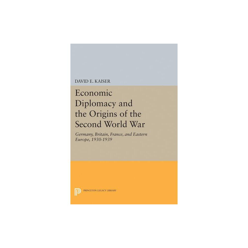 Economic Diplomacy and the Origins of the Second World War - (Princeton Legacy Library) by David E Kaiser (Paperback)