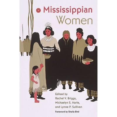 Mississippian Women - (Florida Museum of Natural History: Ripley P. Bullen) by  Rachel V Briggs & Michaelyn S Harle & Lynne P Sullivan (Hardcover)