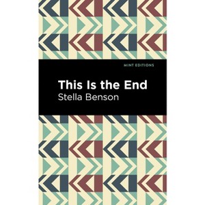This Is the End - (Mint Editions (Women Writers)) by  Stella Benson (Hardcover) - 1 of 1