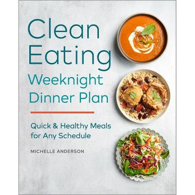 The Clean Eating Weeknight Dinner Plan - by  Michelle Anderson (Paperback)