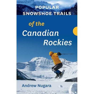 Popular Snowshoe Trails of the Canadian Rockies - by  Andrew Nugara (Paperback)