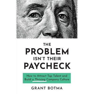 The Problem Isn't Their Paycheck - by  Grant Botma (Paperback)