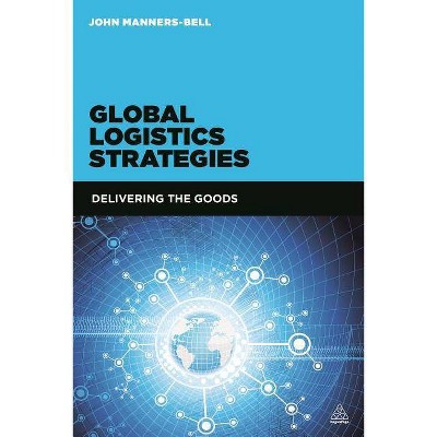 Global Logistics Strategies - by  John Manners-Bell (Paperback)