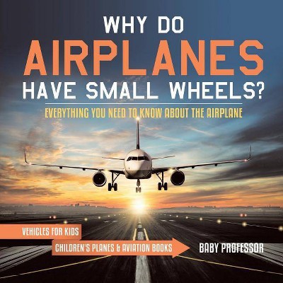 Why Do Airplanes Have Small Wheels? Everything You Need to Know About The Airplane - Vehicles for Kids - Children's Planes & Aviation Books