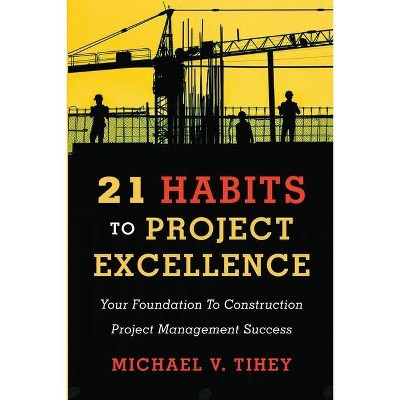 21 Habits to Project Excellence - by  Michael Tihey (Paperback)