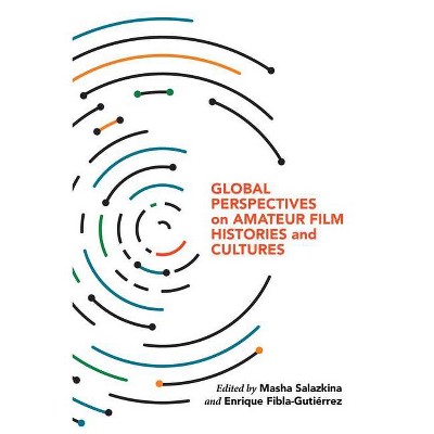 Global Perspectives on Amateur Film Histories and Cultures - by  Masha Salazkina & Enrique Fibla (Paperback)