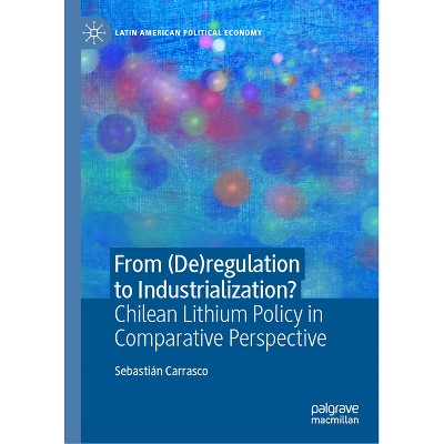 From (De)Regulation to Industrialization? - (Latin American Political Economy) by  Sebastián Carrasco (Hardcover)