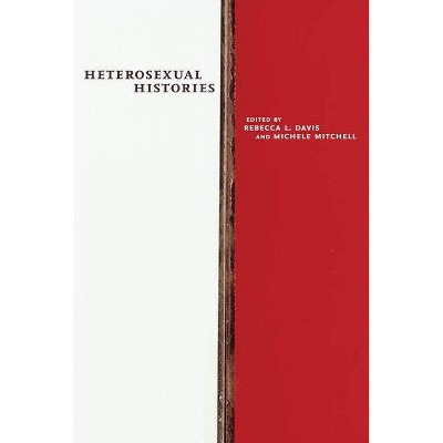 Heterosexual Histories - (Nyu Social and Cultural Analysis) by  Rebecca L Davis & Michele Mitchell (Paperback)