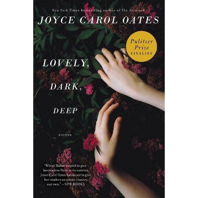 Lovely, Dark, Deep - by  Joyce Carol Oates (Paperback)