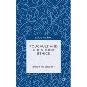 Foucault and Educational Ethics - by  Bruce Moghtader (Hardcover) - 1 of 1