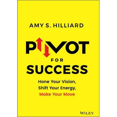 Pivot for Success - by  Amy S Hilliard (Hardcover)