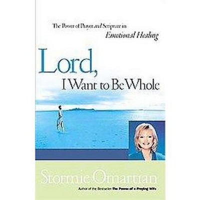 Lord, I Want to Be Whole - by  Stormie Omartian (Paperback)