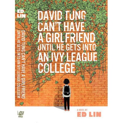 David Tung Can't Have a Girlfriend Until He Gets Into an Ivy League College - by  Ed Lin (Paperback)