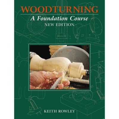 Woodturning: A Foundation Course - by  Keith Rowley (Paperback)