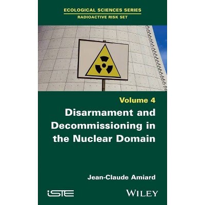 Disarmament and Decommissioning in the Nuclear Domain - by  Jean-Claude Amiard (Hardcover)