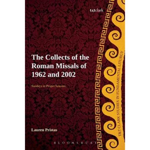 The Collects of the Roman Missals - (T&t Clark Studies in Fundamental Liturgy) by  Lauren Pristas (Paperback) - 1 of 1