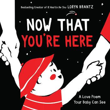 Now That You're Here - (Love Poem Your Baby Can See) by  Loryn Brantz (Board Book)