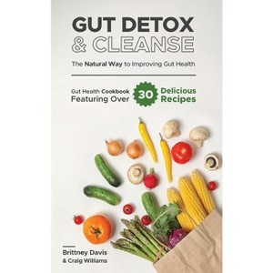 Gut Detox & Cleanse - The Natural Way to Improving Gut Health - by  Brittney Davis & Craig Williams (Hardcover) - 1 of 1