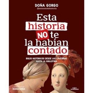 Esta Historia No Te La Habían Contado. Bulos Históricos Desde Las Cavernas Hasta La Guillotina / The History You've Never Been Told Before - 1 of 1