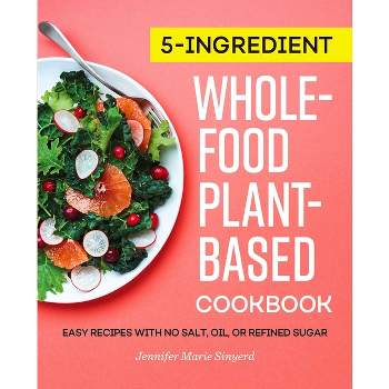 5-Ingredient Whole-Food, Plant-Based Cookbook - by  Jennifer Marie Sinyerd (Paperback)