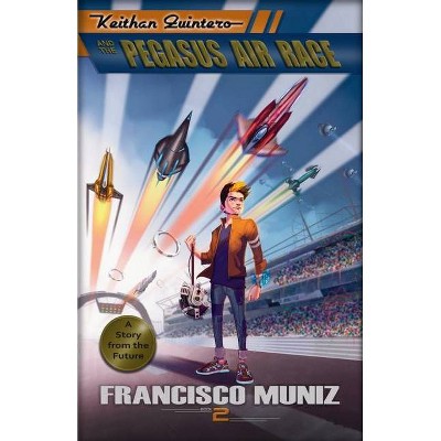 Keithan Quintero and the Pegasus Air Race - by  Francisco Muniz (Paperback)