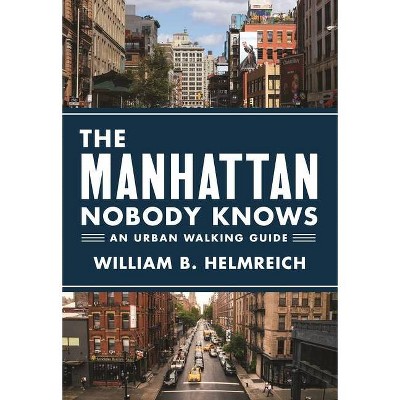 The Manhattan Nobody Knows - by  William B Helmreich (Paperback)