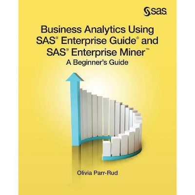 Business Analytics Using SAS Enterprise Guide and SAS Enterprise Miner - by  Olivia Parr-Rud (Paperback)